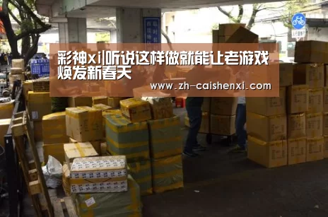 彩神xi|听说这样做就能让老游戏焕发新春天(图2) 彩神xi