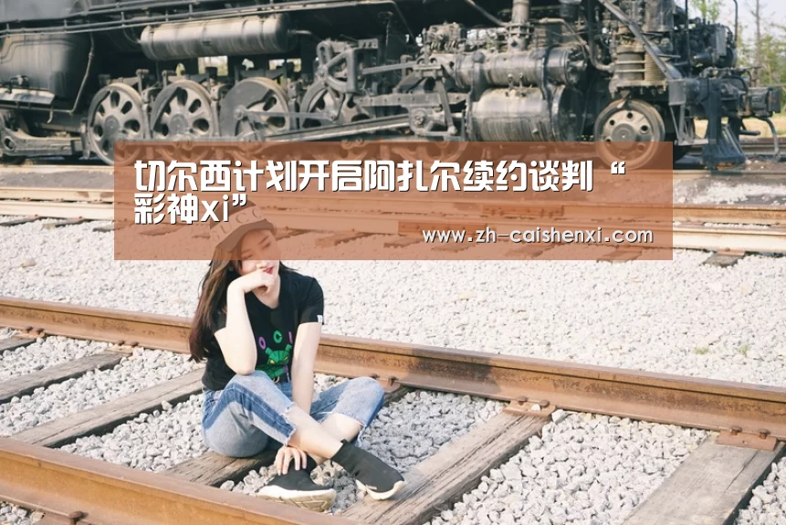 切尔西计划开启阿扎尔续约谈判“彩神xi”(图2) 彩神xi