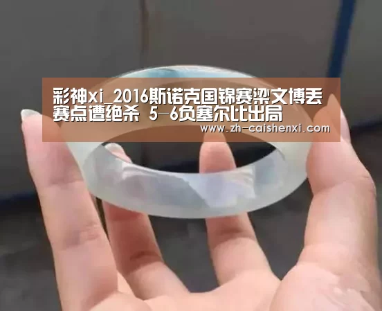 彩神xi_2016斯诺克国锦赛梁文博丢赛点遭绝杀 5-6负塞尔比出局(图1) 彩神xi