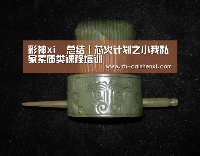 彩神xi-
总结|芯火计划之小我私家素质类课程培训(图1) 彩神xi