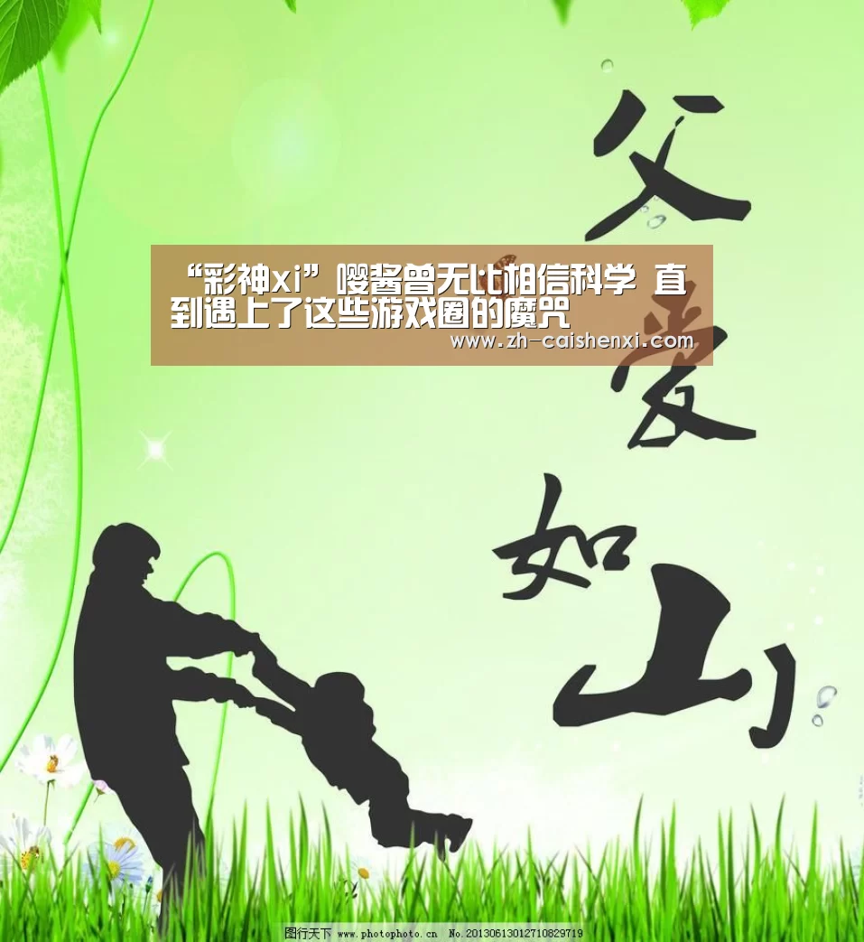 “彩神xi”嘤酱曾无比相信科学 直到遇上了这些游戏圈的魔咒(图1) 彩神xi